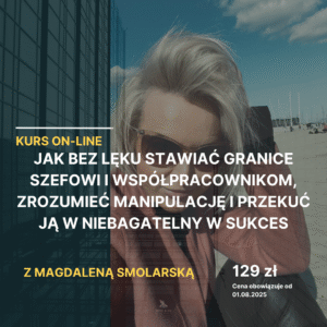 Jak bez lęku stawiać granice szefowi i współpracownikom, zrozumieć manipulację i przekuć w sukces  - Kurs on-line